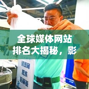 全球媒體網(wǎng)站排名大揭秘，影響力深度分析！