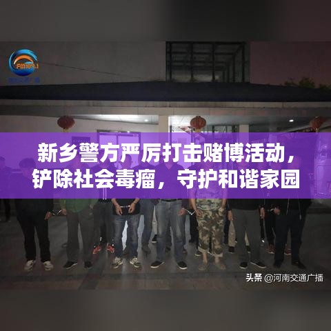 新鄉(xiāng)警方嚴(yán)厲打擊賭博活動(dòng)，鏟除社會(huì)毒瘤，守護(hù)和諧家園