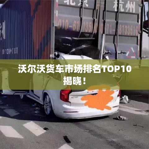 沃爾沃貨車市場排名TOP10揭曉！