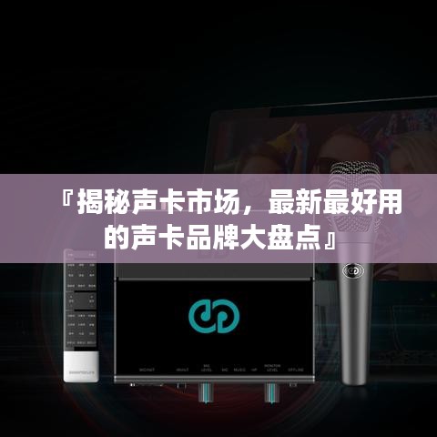 『揭秘聲卡市場，最新最好用的聲卡品牌大盤點(diǎn)』