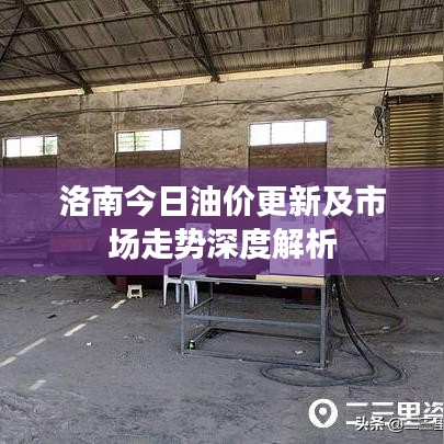 洛南今日油價(jià)更新及市場(chǎng)走勢(shì)深度解析