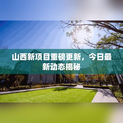 山西新項目重磅更新，今日最新動態(tài)揭秘