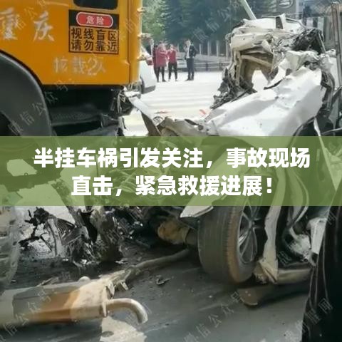 半掛車禍引發(fā)關(guān)注，事故現(xiàn)場直擊，緊急救援進展！
