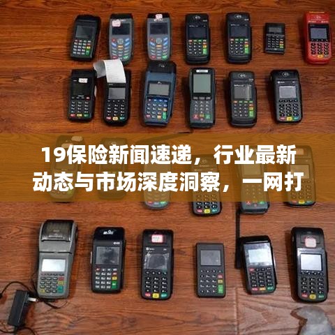 19保險(xiǎn)新聞速遞，行業(yè)最新動態(tài)與市場深度洞察，一網(wǎng)打盡！