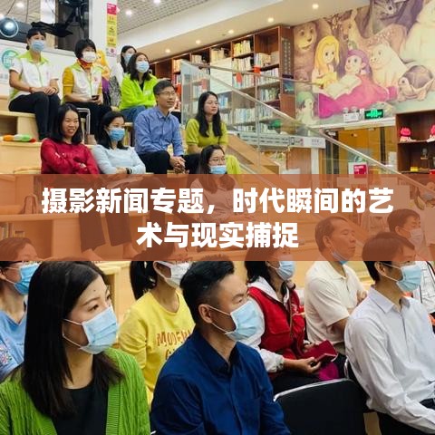 攝影新聞專題，時(shí)代瞬間的藝術(shù)與現(xiàn)實(shí)捕捉