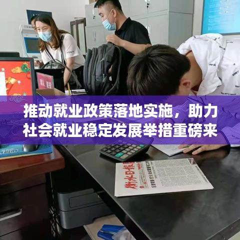 推動就業(yè)政策落地實施，助力社會就業(yè)穩(wěn)定發(fā)展舉措重磅來襲！