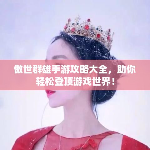 傲世群雄手游攻略大全，助你輕松登頂游戲世界！