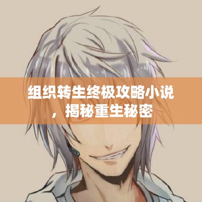 組織轉(zhuǎn)生終極攻略小說，揭秘重生秘密