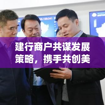 建行商戶共謀發(fā)展策略，攜手共創(chuàng)美好未來專題會議