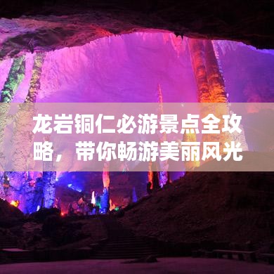 龍巖銅仁必游景點(diǎn)全攻略，帶你暢游美麗風(fēng)光！
