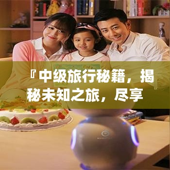 『中級(jí)旅行秘籍，揭秘未知之旅，盡享極致體驗(yàn)』