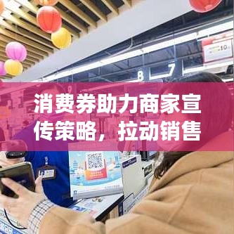 消費券助力商家宣傳策略，拉動銷售增長，共創(chuàng)雙贏未來！