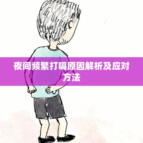 夜間頻繁打嗝原因解析及應(yīng)對方法