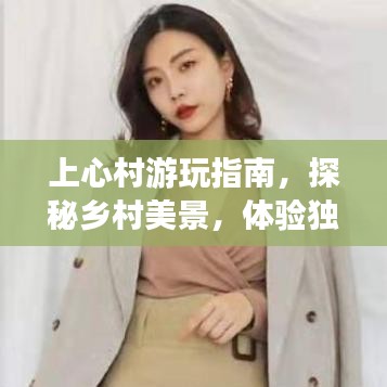 上心村游玩指南，探秘鄉(xiāng)村美景，體驗獨特風情！