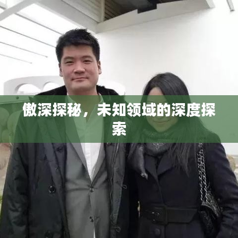 傲深探秘，未知領(lǐng)域的深度探索