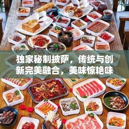 獨(dú)家秘制披薩，傳統(tǒng)與創(chuàng)新完美融合，美味驚艷味蕾！