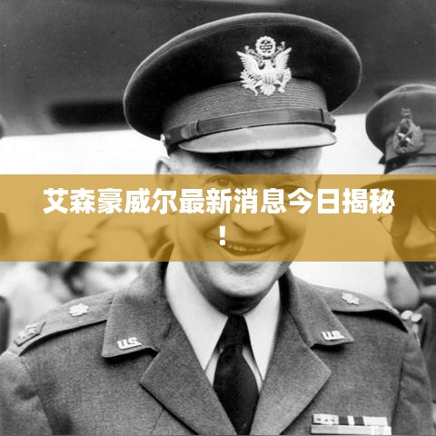 艾森豪威爾最新消息今日揭秘！