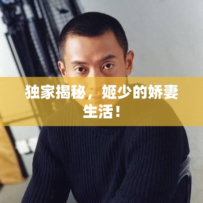 獨(dú)家揭秘，姬少的嬌妻生活！