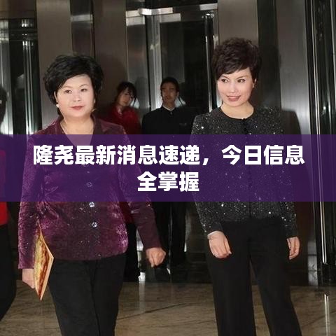 隆堯最新消息速遞，今日信息全掌握