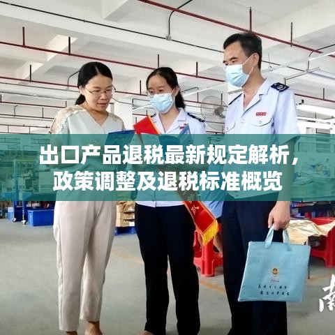 出口產(chǎn)品退稅最新規(guī)定解析，政策調(diào)整及退稅標(biāo)準(zhǔn)概覽