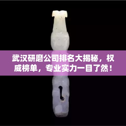 武漢研磨公司排名大揭秘，權(quán)威榜單，專業(yè)實力一目了然！