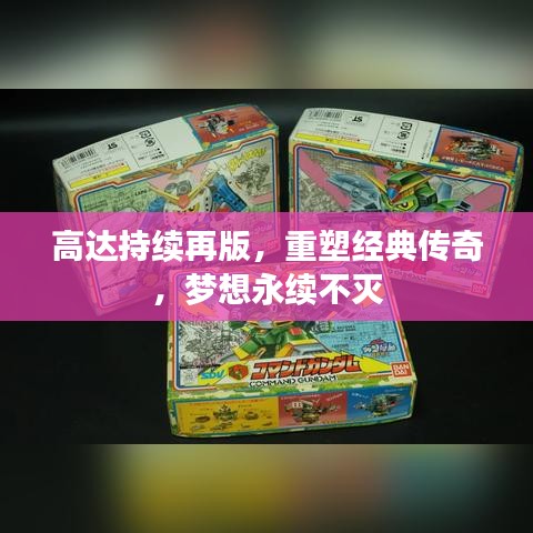 高達(dá)持續(xù)再版，重塑經(jīng)典傳奇，夢想永續(xù)不滅