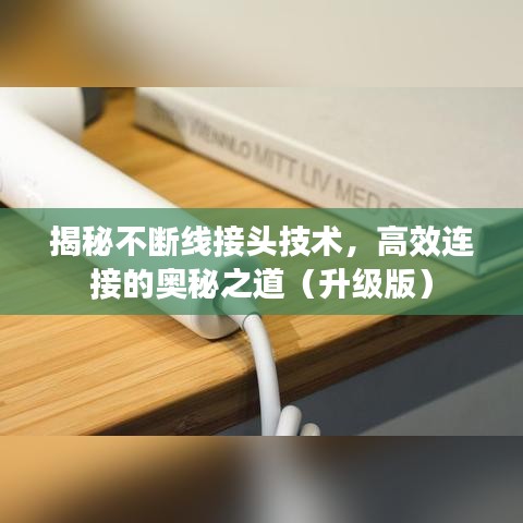 揭秘不斷線接頭技術(shù)，高效連接的奧秘之道（升級版）