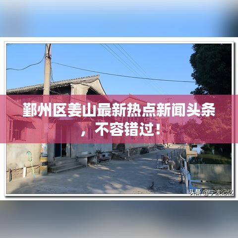 鄞州區(qū)姜山最新熱點新聞頭條，不容錯過！