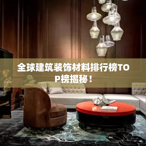全球建筑裝飾材料排行榜TOP榜揭秘！