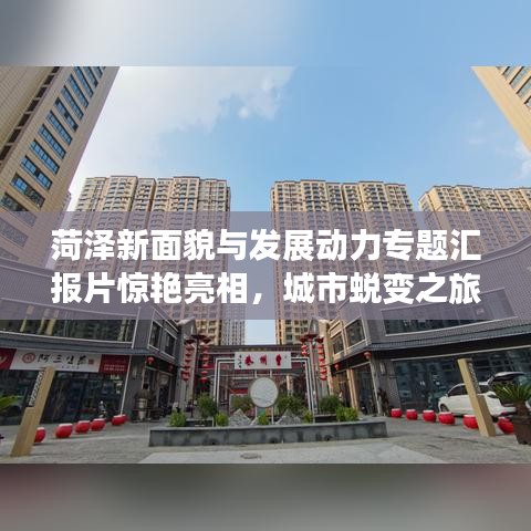 菏澤新面貌與發(fā)展動力專題匯報片驚艷亮相，城市蛻變之旅