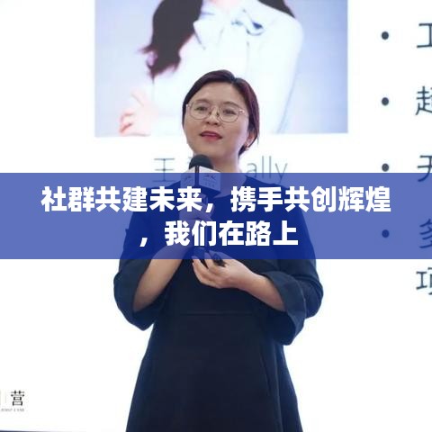 社群共建未來，攜手共創(chuàng)輝煌，我們在路上