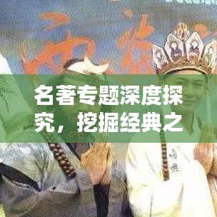 名著專題深度探究，挖掘經(jīng)典之作的無窮魅力