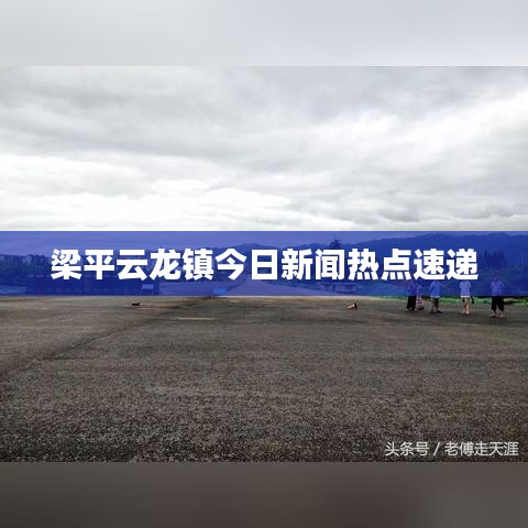 梁平云龍鎮(zhèn)今日新聞熱點速遞