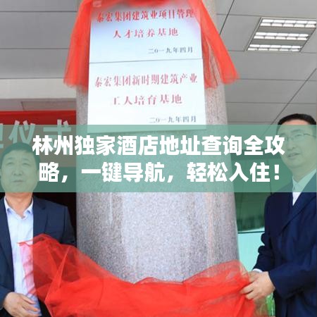 林州獨(dú)家酒店地址查詢?nèi)ヂ裕绘I導(dǎo)航，輕松入住！