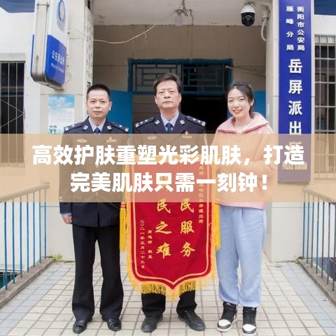 高效護膚重塑光彩肌膚，打造完美肌膚只需一刻鐘！