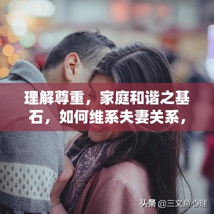 理解尊重，家庭和諧之基石，如何維系夫妻關(guān)系，實(shí)現(xiàn)和諧共處之道