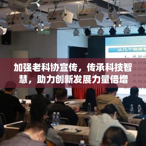加強(qiáng)老科協(xié)宣傳，傳承科技智慧，助力創(chuàng)新發(fā)展力量倍增