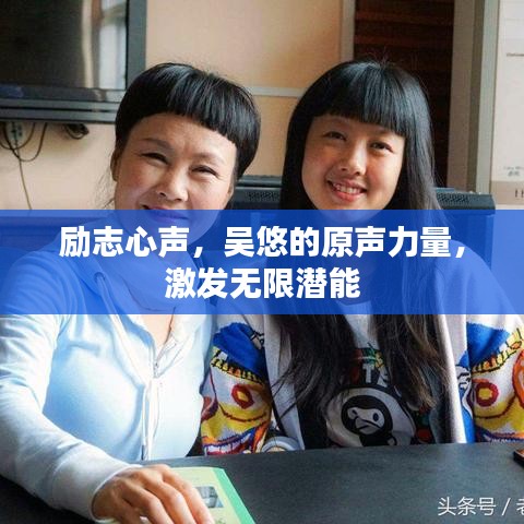 勵志心聲，吳悠的原聲力量，激發(fā)無限潛能