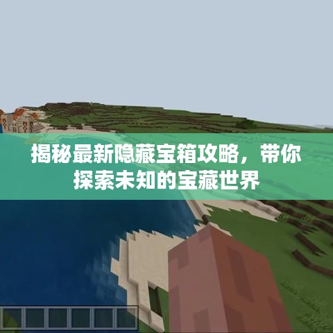 揭秘最新隱藏寶箱攻略，帶你探索未知的寶藏世界
