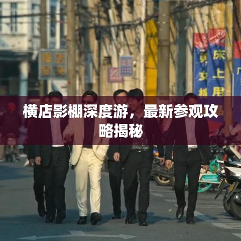 橫店影棚深度游，最新參觀攻略揭秘