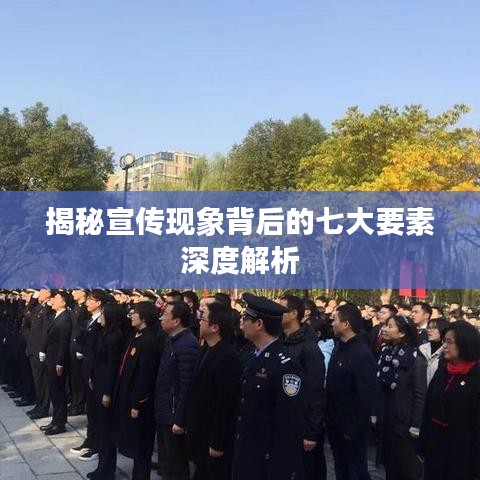 揭秘宣傳現象背后的七大要素深度解析