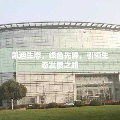 凱迪生態(tài)，綠色先鋒，引領(lǐng)生態(tài)發(fā)展之路