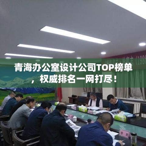 青海辦公室設(shè)計(jì)公司TOP榜單，權(quán)威排名一網(wǎng)打盡！