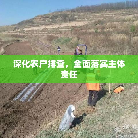 深化農(nóng)戶排查，全面落實(shí)主體責(zé)任