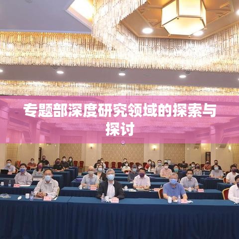 專(zhuān)題部深度研究領(lǐng)域的探索與探討