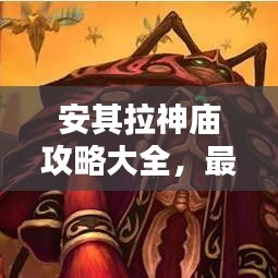 安其拉神廟攻略大全，最新秘籍揭秘！