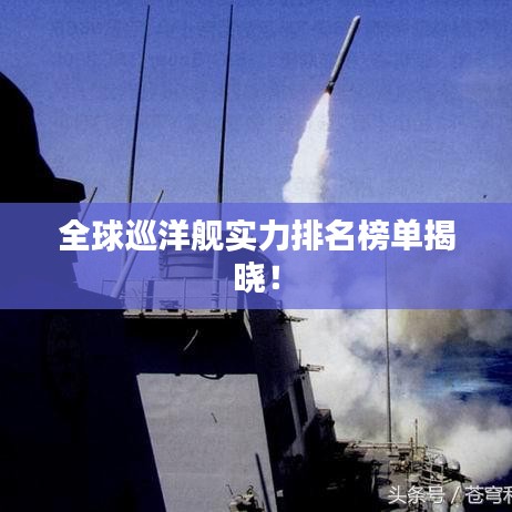 全球巡洋艦實(shí)力排名榜單揭曉！