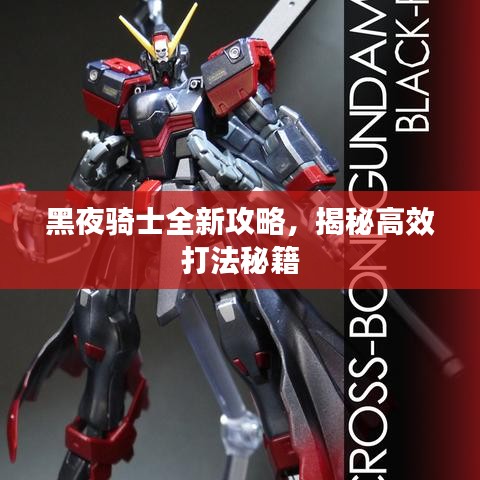 黑夜騎士全新攻略，揭秘高效打法秘籍