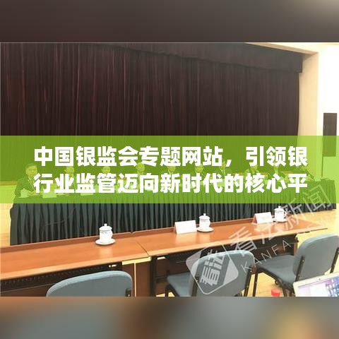 中國銀監(jiān)會專題網(wǎng)站，引領(lǐng)銀行業(yè)監(jiān)管邁向新時(shí)代的核心平臺