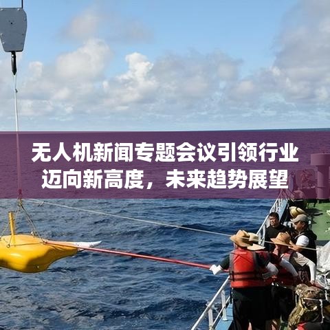 無人機(jī)新聞專題會(huì)議引領(lǐng)行業(yè)邁向新高度，未來趨勢(shì)展望